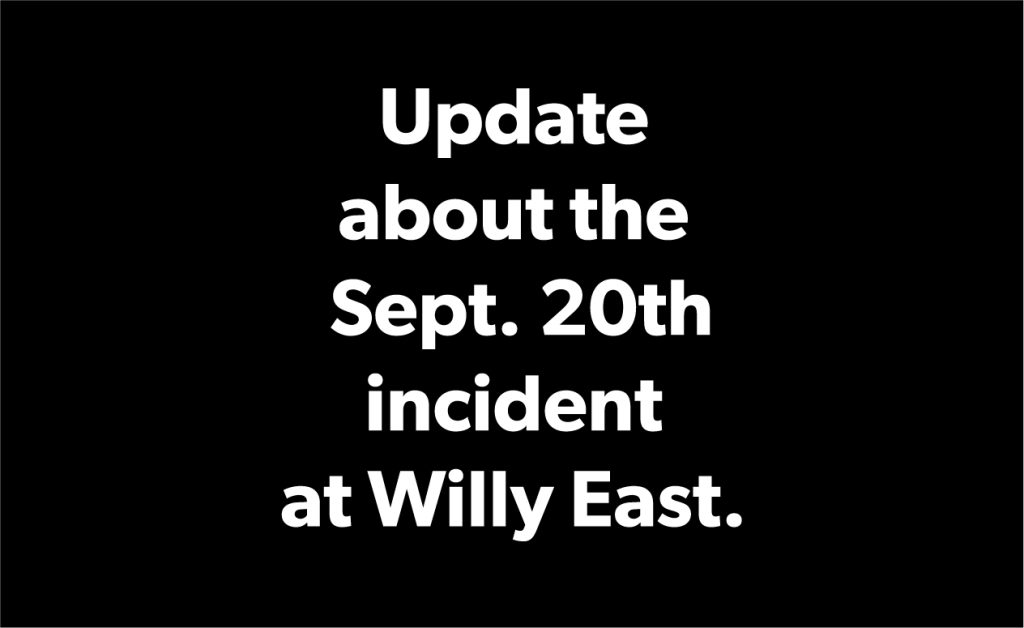 Update about the Sept. 20th incident at Willy East.