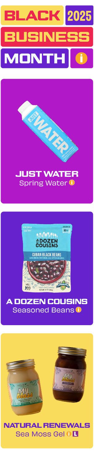 Black Business Month 2025 - Just Water spring water, A Dozen Cousins seasoned beans, and Natural Renewals sea moss gel (local).