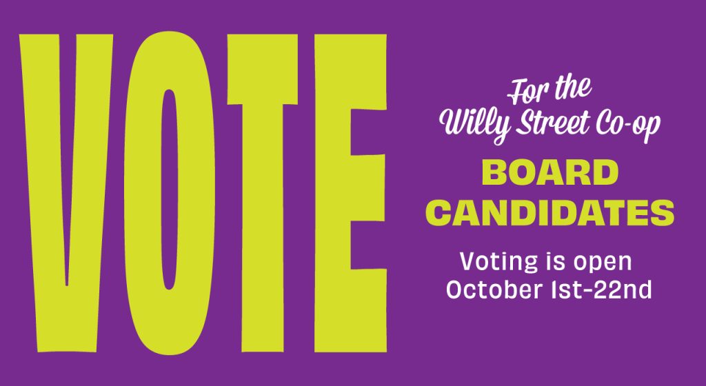 Vote for the Willy Street Co-op Board candidates, Oct. 1-22.