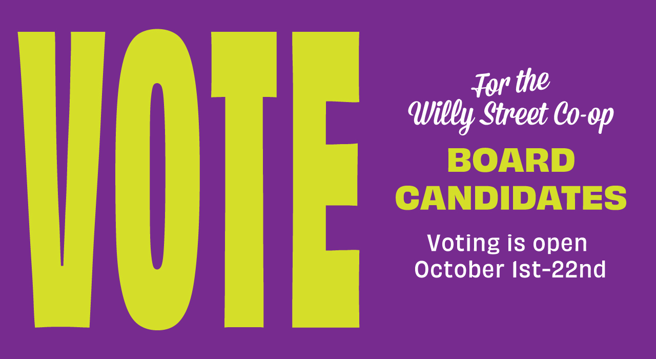 Vote for the Willy Street Co-op Board candidates, Oct. 1-22.