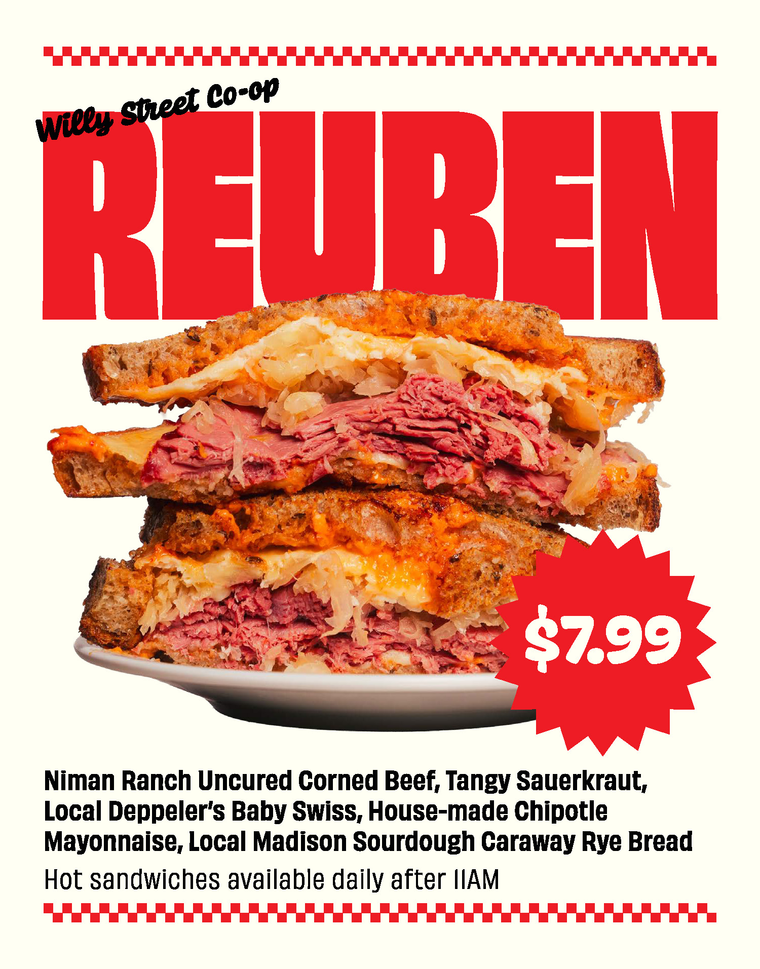 Willy Street Co-op Reuben sandwich with $7.99 in a starburst. Made with Niman Ranch Uncured Corned Beef, Tangy Sauerkraut, Local Deppeler's Baby Swiss, House-Made Chipotle Mayonnaise, Local Madison Sourdough Caraway Rye Bread. Hot sandwiches available daily after 11am.