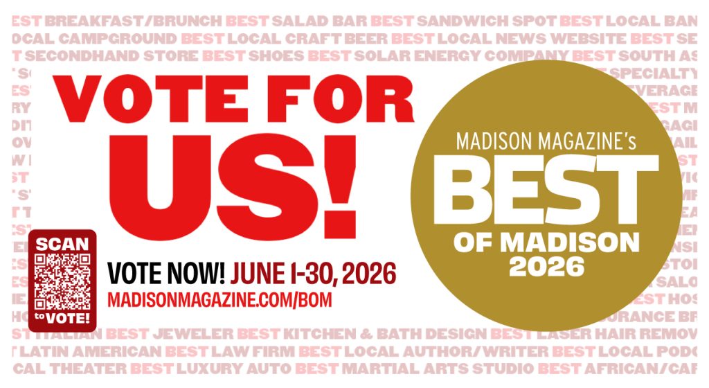 Vote for us in the 2026 Madison Magazine "Best of Madison" poll. Vote June 1-30.